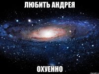 любить андрея охуенно