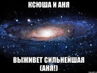 ксюша и аня выживет сильнейшая (аня!)