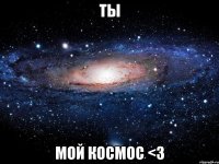 ты мой космос <3