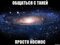 общаться с таней просто космос