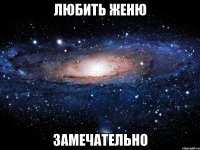 любить женю замечательно