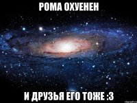 рома охуенен и друзья его тоже :з