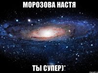 морозова настя ты супер)*