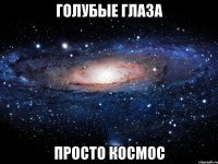 голубые глаза просто космос