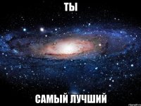 ты самый лучший