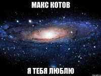 макс котов я тебя люблю