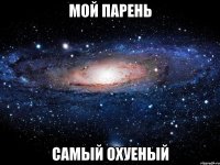 мой парень самый охуеный