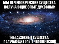 мы не человеческие существа, получающие опыт духовный мы духовные существа, получающие опыт человеческий