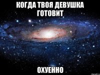 когда твоя девушка готовит охуенно