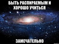 быть распираемым и хорошо учиться замечательно