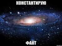 константирую факт