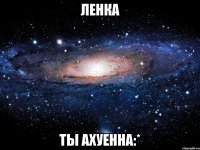 ленка ты ахуенна:*