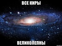 все киры великолепны