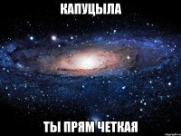 капуцыла ты прям четкая