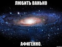 любить ванько афигенно.