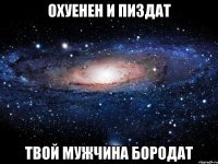 охуенен и пиздат твой мужчина бородат