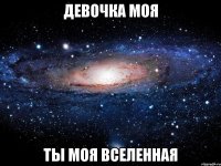 девочка моя ты моя вселенная