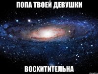 попа твоей девушки восхитительна