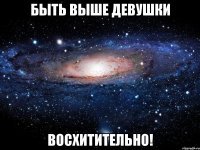 быть выше девушки восхитительно!