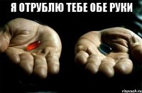 я отрублю тебе обе руки 