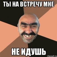 ты на встречу мне не идушь