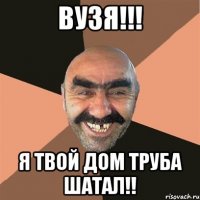 вузя!!! я твой дом труба шатал!!