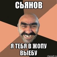 сьянов я тебя в жопу выебу