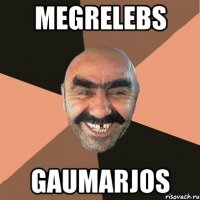 megrelebs gaumarjos