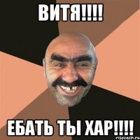 витя!!! ебать ты хар!!!