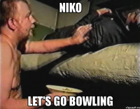 niko let's go bowling