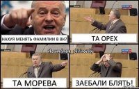 нахуя менять фамилии в вк? та орех та морева заебали блять!