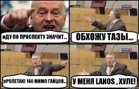 иДУ ПО ПРОСПЕКТУ ЗНАЧИТ... ОБХОЖУ ТАЗЫ... пРОЛЕТАЮ 140 МИМО ГАЙЦОВ... У МЕНЯ LANOS , ХУЛЕ!