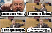 В коридоре Нефть В комнате Нефть В плеере Нефть Так почему по радио "говно-говно-говно"?!?!?!?!