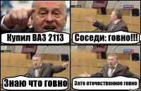 Купил ВАЗ 2113 Соседи: говно!!! Знаю что говно Зато отечественное говно