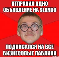 отправил одно объявление на slando подписался на все бизнесовые паблики