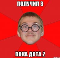 получил 3 пока дота 2