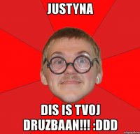 justyna dis is tvoj druzbaan!!! :ddd