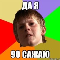 да я 90 сажаю