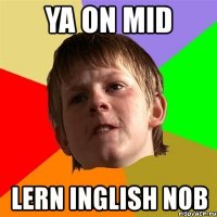 ya on mid lern inglish nob