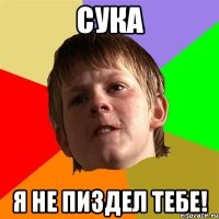 сука я не пиздел тебе!