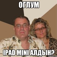 оглум ipad mini алдын?