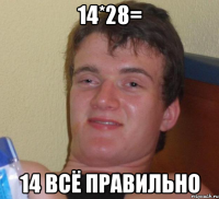 14*28= 14 всё правильно