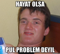 hayat olsa pul problem deyil