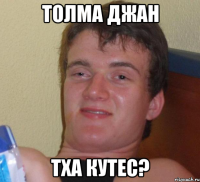 толма джан тха кутес?