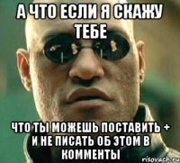 а что если я скажу тебе что ты можешь поставить + и не писать об этом в комменты