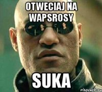 otweciaj na wapsrosy suka