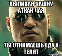 выпивая чашку аткан чая ты отнимаешь еду у телят