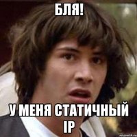 бля! у меня статичный ip