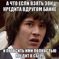 а что если взять 30к кредита вдругом банке и погасить ими полностью кредит в сбере