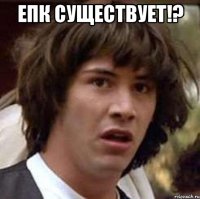 епк существует!? 